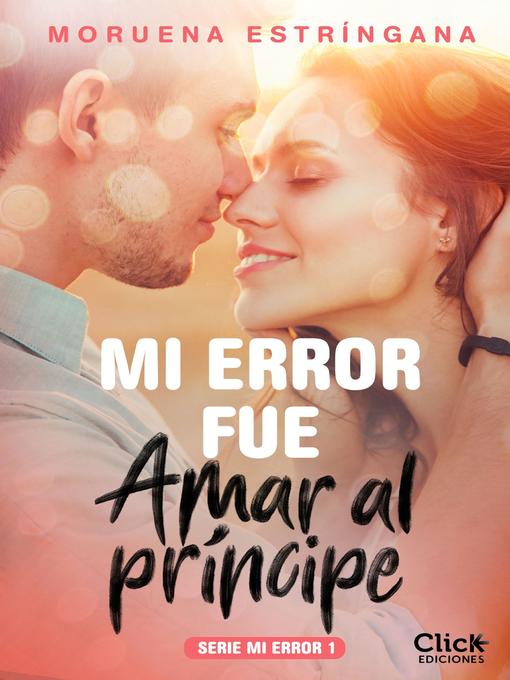 Title details for Mi error fue amar al príncipe. Serie Mi error 1 by Moruena Estríngana - Available